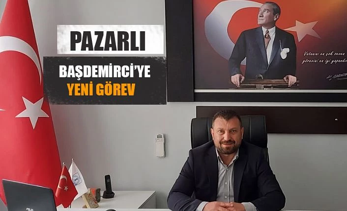 Pazarlı Başdemirci’ye yeni görev