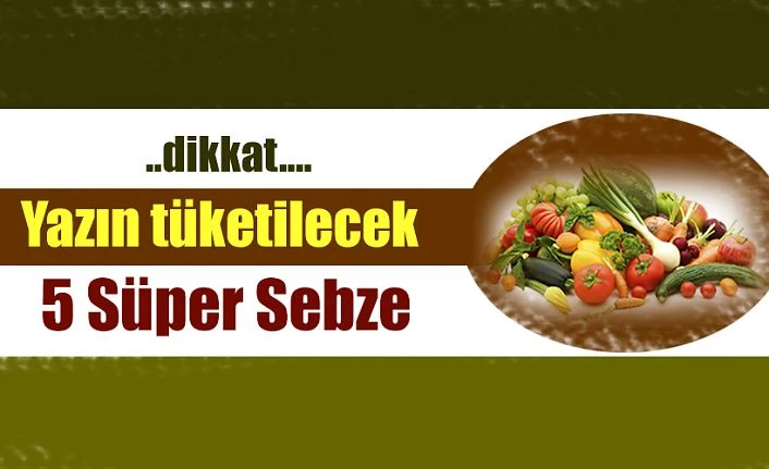 YAZIN TÜKETİLECEK 5 SÜPER SEBZE