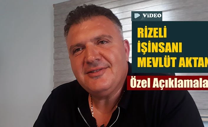 İş insanı Mevlüt Aktan’dan Özel açıklamalar