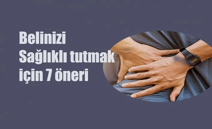 Belinizi Sağlıklı ve Güçlü Tutmak İçin 7 Öneri!