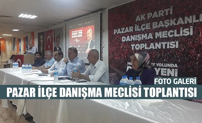 AK PARTİ PAZAR İLÇE BAŞKANLIĞI 97. DANIŞMA MECLİSİ TOPLANTISINI GERÇEKLEŞTİRDİ