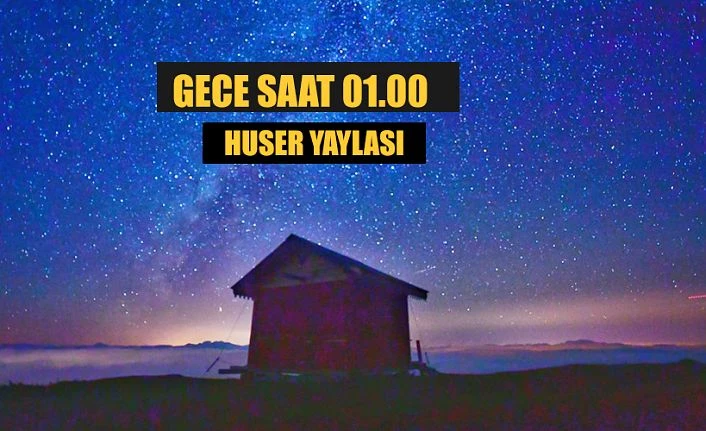 Gündüzü farklı, gecesi farklı yayla “HUSER”