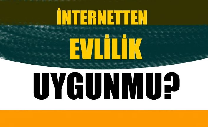 İnternetten tanıştığım biriyle evlenmem uygun mu?