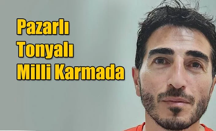 Pazarlı Orhan Tonyalı Milli Karmaya seçildi