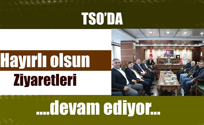 TSO’YA HAYIRLI OLSUN ZİYARETLERİ DEVAM EDİYOR