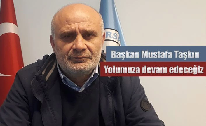 Başkan Taşkın, ”biz yolumuza devam ediyoruz”