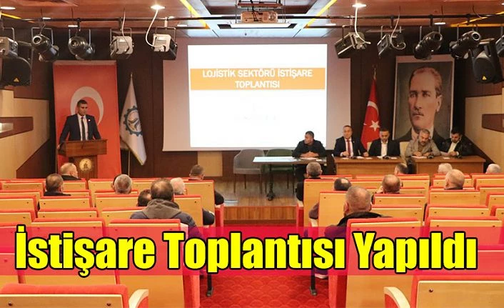 LOJİSTİK SEKTÖRÜ İSTİŞARE TOPLANTISI YAPILDI