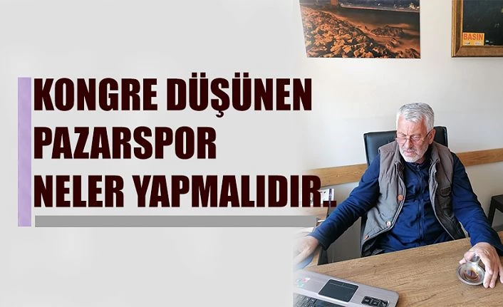 Pazarspor ’da kongre rüzgârları esiyor