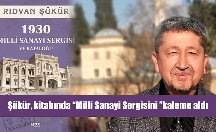 Tarihçi Rıdvan Şükür, 1930 Milli sanayi sergisini kitaplaştırdı