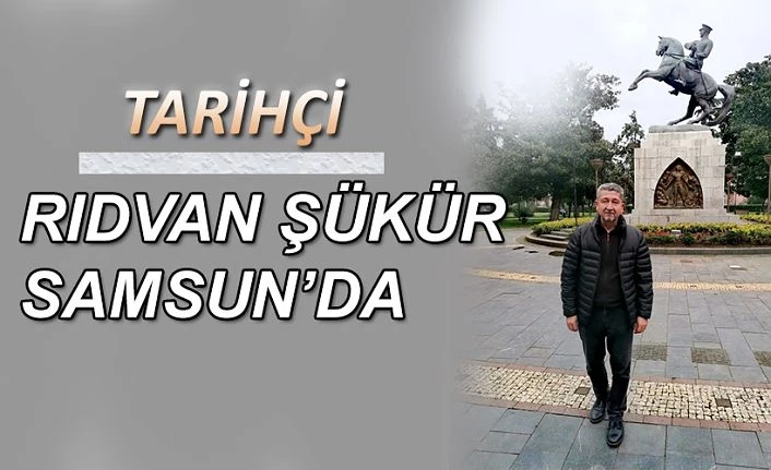 Tarihçi Rıdvan Şükür, Samsun’da