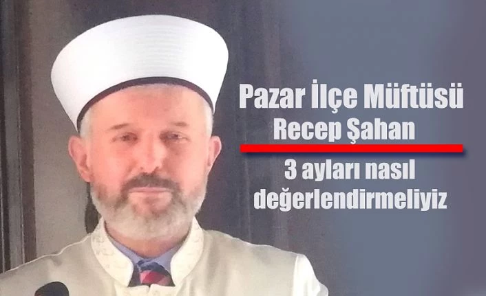 Pazar İlçe Müftüsü Şahan