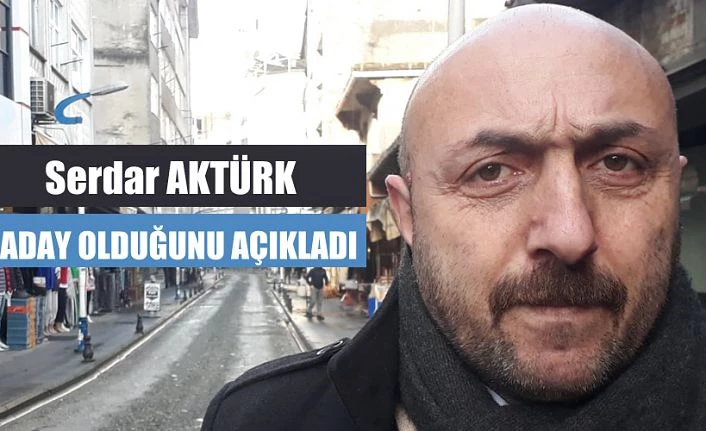 Serdar Aktürk aday olduğunu açıkladı