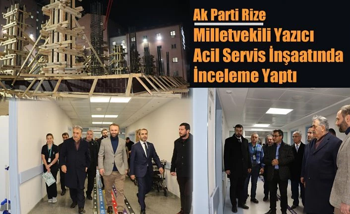 YAZICI YENİ ACİL SERVİS İNŞAAT ALANINDA İNCELEMELERDE BULUNDU