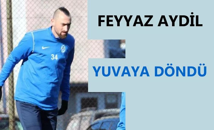 Feyyaz Aydil yuvaya döndü