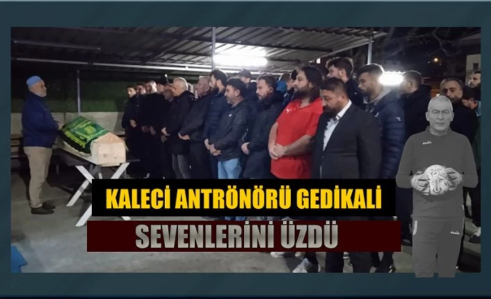 Kaleci antrenörü Okan Gedikali geçirdiği kalp krizi sonrası hayatını kaybetti.