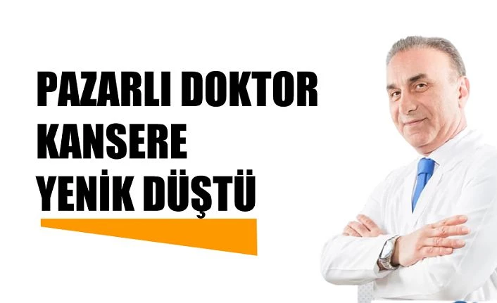 Pazarlı Doktor Kansere Yenik Düştü!