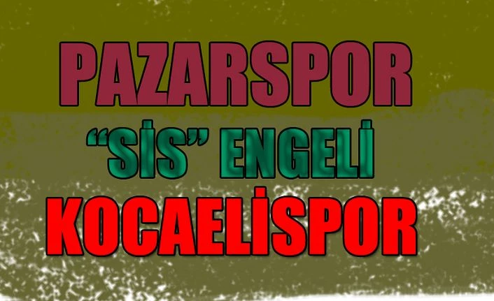 Pazarspor-Kocaeli maçına SİS engeli