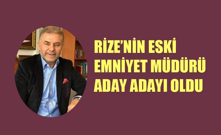 Rize’nin eski Emniyet Müdürü milletvekili aday adayı oldu