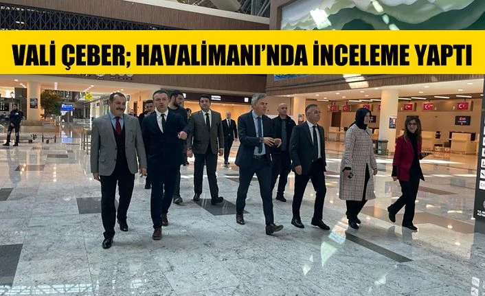 Vali Çeber: incelemelerde bulundu