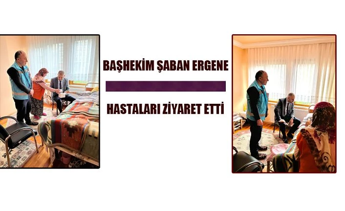 Başhekim Ergene: ‘Evde Bakım Ekibi’ne eşlik etti, talepleri dinledi