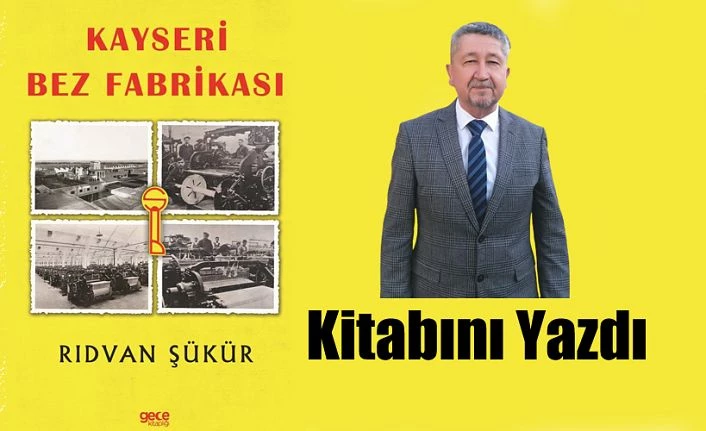 Tarihçi Rıdvan Şükür,  Kayseri Bez fabrikasının kitabını yazdı