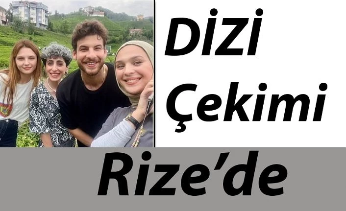 Dizi için Rize’yi tercih etti, çekimler başladı