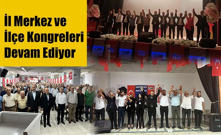 CHP İLÇE KONGRELERİ ARA VERMDEN DEVAM EDİYOR