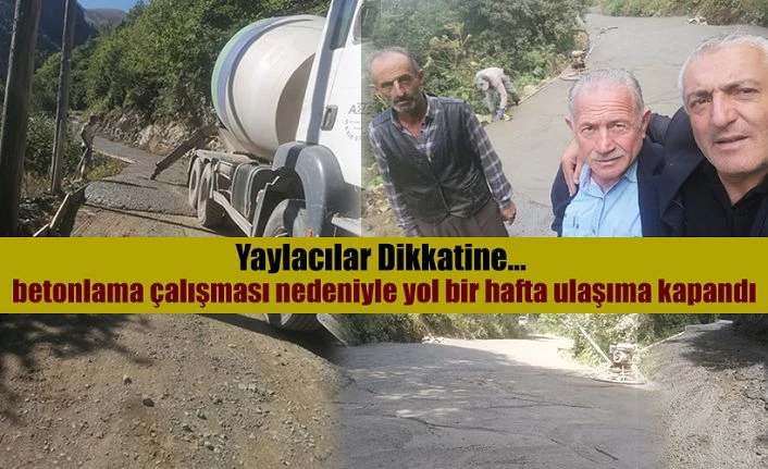 Yaylacıların dikkatine; Yol betonlanması nedeniyle yol bir hafta kapatıldı