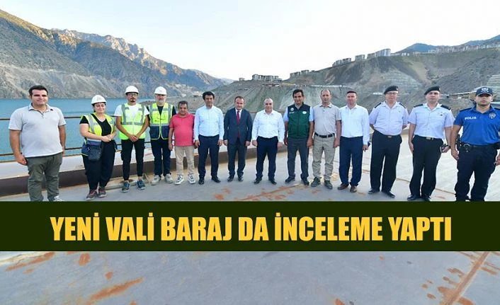 YENİ VALİ BARAJDA İNCELEMELERDE BULUNDU