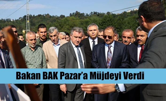 Bakan Bak, Pazar İlçesine de müjdeyi verdi