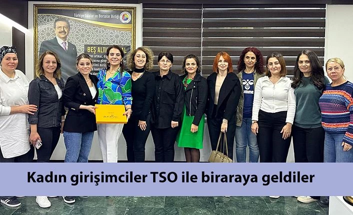 KADIN GİRİŞİMCİLER TSO’DA BİR ARAYA GELDİ