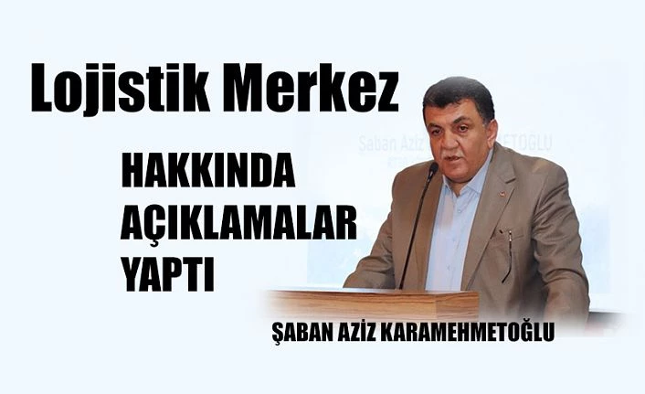 KARAMEHMETOĞLU ,LOJİSTİK LİMAN HAKKINDA KONUŞTU