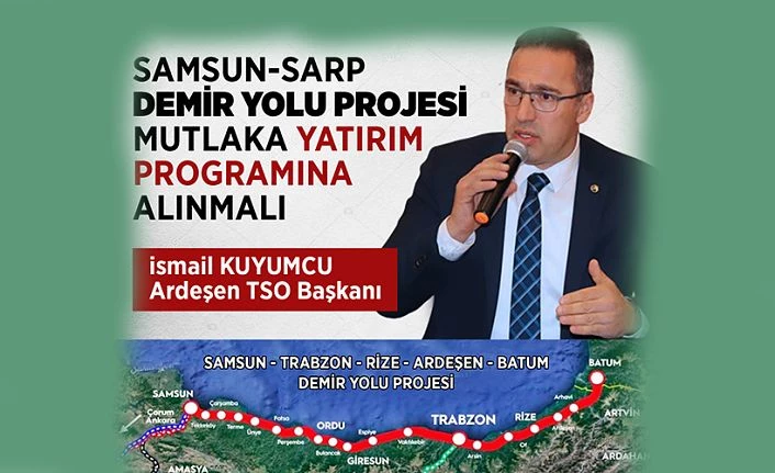 SAMSUN-SARP DEMİR YOLU PROJESİ MUTLAKA YATIRIM PROGRAMINA ALINMALI