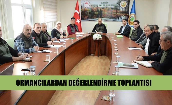 ARTVİN’DE ORMANCILARDAN DEĞERLENDİRME TOPLANTISI