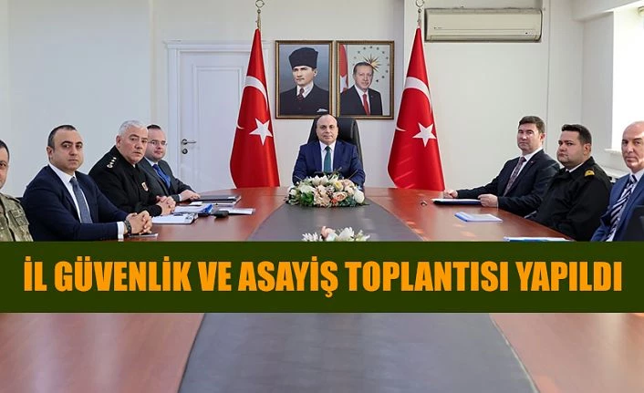 İL GÜVENLİK VE ASAYİŞ TOPLANTISI YAPILDI