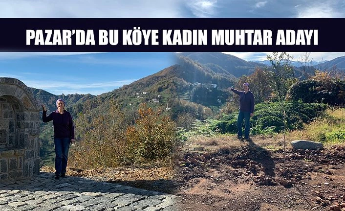 Pazar’ın bu köyünde Kadın Muhtar Adayı