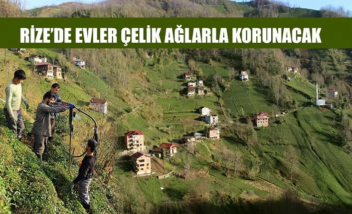 Rize’de 21 ev çelik ağlarla korunacak